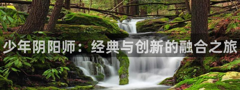 acg动漫官网入口下载：少年阴阳师：经典与创新的融合之旅