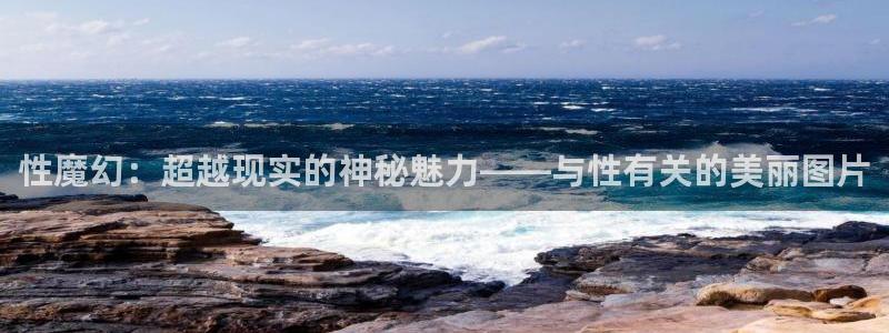 acg动漫次元网：性魔幻：超越现实的神秘魅力——与性有关的美丽图片